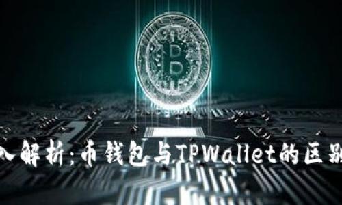 全面深入解析：币钱包与TPWallet的区别与优势