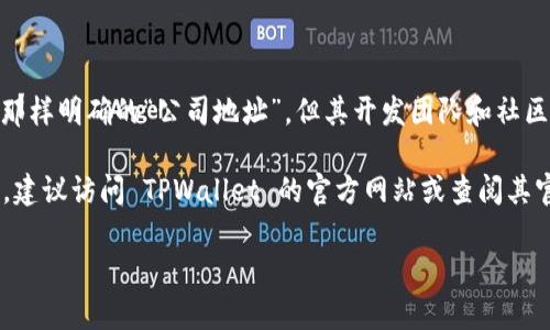 TPWallet 是一个去中心化的钱包，主要用于管理和存储加密货币。尽管 TPWallet 作为一个区块链项目，通常没有像传统企业那样明确的“公司地址”，但其开发团队和社区成员可能分布在全球各地。

一般来说，项目的详细信息和开发团队的背景可以在其官方网站、白皮书或社交媒体渠道上找到。为了获取最准确和最新的信息，建议访问 TPWallet 的官方网站或查阅其官方文档。另外，许多区块链项目在 GitHub 等开源平台上有代码库，也可以通过这些平台了解项目的去中心化特性和团队信息。

如需更具体的信息，建议直接查询 TPWallet 的官方资源。