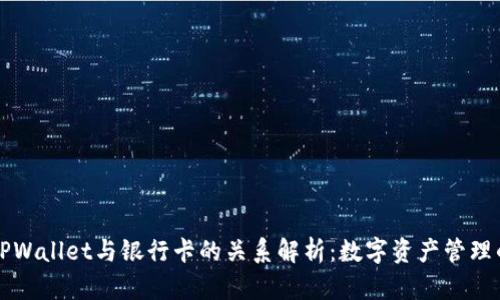 ### TPWallet与银行卡的关系解析：数字资产管理的新时代
