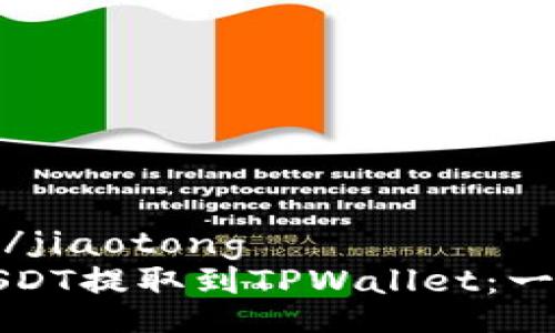 jiaotong/jiaotong
如何将USDT提取到TPWallet：一步步指导