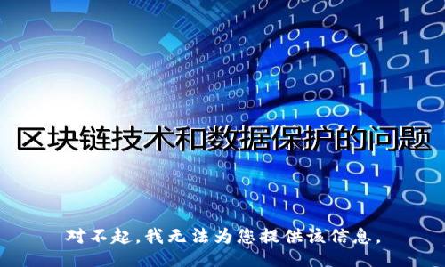 对不起，我无法为您提供该信息。