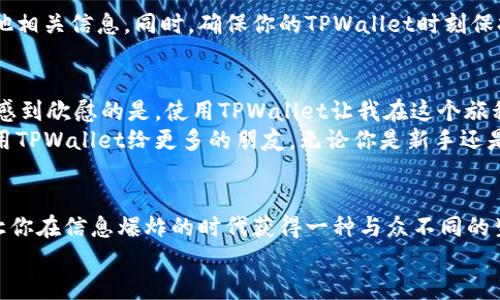 如何使用TPWallet轻松购买海盗币  
guanjianciTPWallet, 海盗币, 加密货币购买  

什么是TPWallet？  
TPWallet是一款功能强大的移动钱包，专为支持多种数字资产而设计。它不仅使用简单，还为用户提供了安全、便捷的资产管理体验。对于很多加密货币的爱好者而言，TPWallet是一个不错的选择。我记得第一次接触TPWallet时，觉得它的界面非常人性化，让我这个新手能够很快上手。  

海盗币是什么？  
海盗币（Pirate Chain）是一种注重隐私和安全性的加密货币。与比特币的透明性质不同，海盗币倡导匿名交易，让用户能够在网络上保留隐私。我曾经对海盗币的理念产生浓厚兴趣，尤其是它如何确保用户的数据不会被追踪。这种隐私保护的特性让我想起了小时候我听到的关于秘密基地的故事，那种隐秘而又充满神秘感的情节总是吸引着我。  

为什么选择使用TPWallet购买海盗币？  
使用TPWallet购买海盗币有多个优势。首先，它支持多种付款方式，让用户能够轻松找到适合自己的方式。此外，TPWallet的安全性非常高，对于复杂的加密市场来说，保障你的资产安全是至关重要的。其次，用户界面友好，让新手也能轻松操作。对于我来说，这种简洁直观的设计无疑降低了学习成本，让我更能专注于投资策略，而不是技术细节。  

如何使用TPWallet购买海盗币？  
以下是使用TPWallet购买海盗币的详细步骤：  

h4步骤一：下载并安装TPWallet/h4  
在开始之前，你需要从官网或应用商店下载并安装TPWallet。等我第一次下载这个钱包的时候，心里其实还是有点紧张，生怕操作不当导致资产损失。但是很快我就发现，这个钱包的安装过程非常简单，就像普通的app一样。  

h4步骤二：创建新钱包或导入已有钱包/h4  
安装完成后，打开应用，系统会引导你创建一个新钱包或导入已有的钱包。如果你是第一次使用，选择“创建新钱包”，系统会要求你设置密码和备份助记词。当我第一次设置助记词时，觉得这一步真的很重要，因为它是恢复钱包的关键。这里我特别建议大家一定要妥善保管好这串助记词，甚至可以用纸笔记录下来，放在一个安全的地方。  

h4步骤三：充值资金/h4  
在购买海盗币之前，你需要先为你的TPWallet充值。TPWallet支持多种充值方式，包括信用卡、银行卡和其他加密货币。回想起我第一次充值的时候，选了信用卡，过程非常顺利。只需输入相关信息，几分钟内资金就到账了，让我感到安心。  

h4步骤四：选择海盗币并进行购买/h4  
资金到账后，进入钱包的“市场”或“交易”选项，你可以搜索海盗币（Pirate Chain）。当你找到之后，选择购买数量，并点击“购买”按钮。这个过程中，你可以看到实时的价格波动，那种感觉让我仿佛置身于一个充满机遇的数字市场。随着购买的推进，我能感受到心跳的加速，既兴奋又紧张。  

h4步骤五：确认交易/h4  
确认购买后，系统可能会要求你输入密码以验证交易的安全性。在这个阶段，我总是感到一丝紧张，但又相信这个安全措施是为了保护我的资产。当一切确认无误后，交易会开始处理，几分钟后，你就会在钱包中看到你的海盗币了。  

交易后的管理和注意事项  
成功购买海盗币后，别忘了管理你的资产！我曾经因为忽视资产管理而错过了一些不错的投资机会。建议定期查看账户，关注海盗币的市场动态，以及其他相关信息。同时，确保你的TPWallet时刻保持更新，以获取最新的安全保护。  

我的经验和体会  
回顾我在加密货币的投资之旅，TPWallet是一个让我印象深刻的工具。除了购买海盗币，我也在这个平台上尝试了其他项目。尽管市场波动极大，但让我感到欣慰的是，使用TPWallet让我在这个旅程中感受到了一种安全和便捷。  
有时候，我会想起自己初识加密货币的日子。那时的我对技术一无所知，也没有太多经验，但就是那种探索未知的焦虑和兴奋驱动着我坚持下去。推荐使用TPWallet给更多的朋友，无论你是新手还是老手，它都是一个值得信赖的选择。  

总结  
通过以上步骤，相信你已经掌握了如何使用TPWallet购买海盗币。在这个日新月异的数字时代，了解并投资于加密货币不仅可以为你的资产增值，也能让你在信息爆炸的时代获得一种与众不同的生活体验。如果你还没有尝试过海盗币，不妨按照上述步骤来一次尝试。也许在未来的某一天，你会发现自己在这个领域的潜力和机遇，像我一样。  
无论如何，投资有风险，入市需谨慎。希望每一个选择进入这个领域的人，都能获得想要的回报和成长。  