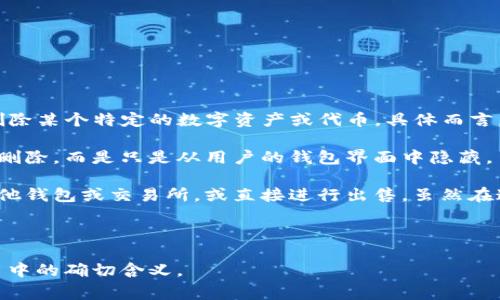 在TPWallet（通常指的是TP钱包，主要用于管理数字资产和进行加密货币交易）的上下文中，“移除”通常是指从钱包中删除某个特定的数字资产或代币。具体而言，可能有以下几种情况：

1. **移除代币显示**：用户可能在钱包中添加了一些代币的显示，但希望将其移除。这并不意味着该代币被从区块链上删除，而是只是从用户的钱包界面中隐藏。

2. **移除资产**：在某些情况下，用户可能决定不再持有某个加密货币或代币，这意味着他们可能会选择将其转移到其他钱包或交易所，或直接进行出售。虽然在这上下文中更准确的术语是“转移”或“出售”，但如果指的是在用户的账户中不再显示该资产，仍然可以用“移除”来形容。

3. **清除交易记录**：在某些钱包应用中，用户可能有选项来移除某些交易的历史记录，这有助于保持界面的简洁。

如果你在使用TPWallet时遇到特定的“移除”功能，最好查看该功能的具体说明或帮助文档，以便更好地理解它在该应用中的确切含义。