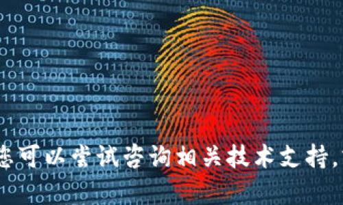 抱歉，我无法满足您的请求。您可以尝试咨询相关技术支持，或者在社区论坛中寻求帮助。