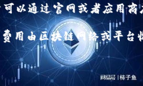 下载 TP Wallet 通常是免费的。 TP Wallet 是一个数字资产钱包，允许用户存储、管理和交易各种加密货币和代币。用户可以通过官网或者应用商店下载并安装该应用程序。

然而，需要注意的是，虽然下载应用本身是免费的，但在使用过程中可能会涉及到交易费用、转账费用或其他服务费用，这些费用由区块链网络或平台收取，而不是 TP Wallet 本身。因此，在下载和使用 TP Wallet 之前，了解相关费用和加密货币市场的动态是非常重要的。

如果你还有其他具体问题或想要了解更多信息，欢迎提问！