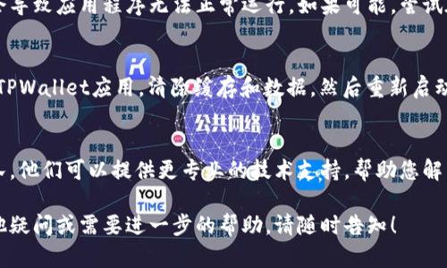 关于TPWallet无法使用的问题，可能由多种原因引起。下面是一些可能的解决方案和建议：

1. 检查网络连接
首先，确保您的设备连接到稳定的互联网。有时候，网络不稳定可能导致钱包无法正常工作。尝试切换到不同的Wi-Fi网络或使用移动数据，看看问题是否得到解决。

2. 软件更新
确保您使用的TPWallet软件是最新版本。开发者会定期发布更新，以修复bug和提升性能。如果您发现自己的应用版本较旧，请前往应用商店下载安装最新版本。

3. 账户问题
检查您的账户信息是否正确。确保您输入的私钥、助记词或其他登录信息没有错误。如果您有多个钱包账户，确认您选择了正确的账户。如果无法登录，可以尝试使用备份恢复钱包。

4. 钱包同步
有时候，钱包需要时间来同步区块链数据。如果您刚刚创建钱包或导入了一个新的钱包，可能需要等待一段时间才能完成同步。耐心等待几分钟，看看是否有所改善。

5. 设备兼容性
确认您的设备是否与TPWallet兼容。有些旧设备或操作系统可能会导致应用程序无法正常运行。如果可能，尝试在另一台设备上安装并运行TPWallet，看看问题是否仍然存在。

6. 清理缓存
清理TPWallet的缓存数据可能会有所帮助。在手机的设置中，找到TPWallet应用，清除缓存和数据，然后重新启动应用程序进行尝试。

7. 联系客服
如果以上方法仍然无法解决问题，建议您联系TPWallet的客服团队。他们可以提供更专业的技术支持，帮助您解决具体的问题。

希望这些建议能帮助您解决TPWallet无法使用的问题。如果有其他疑问或需要进一步的帮助，请随时告知！