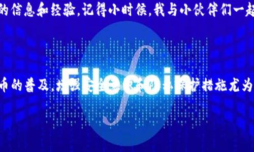 在使用TP钱包（TPWallet）查看别人的持币地址时，可以通过几种不同的方法来实现。下面我会详细介绍这些方法，并提供一些相关的说明和个人见解。

1. 使用TP钱包查看持币地址

TP钱包是一款广泛使用的数字货币钱包，支持多种区块链资产。要查看他人持币地址，首先需要确保你已经安装了TP钱包并创建了自己的钱包。在钱包主界面，通常可以找到搜索功能，你可以通过输入对方的地址或者代币合约地址来查看相关信息。

2. 通过区块链浏览器查询

除了TP钱包本身，许多区块链浏览器也提供了查看钱包地址及其持币情况的功能。例如，以太坊的Etherscan、比特币的Blockchain.info等。你只需要将对方的钱包地址输入到浏览器的搜索框中，就可以查看其持有的资产、交易记录等详细信息。

3. 了解钱包地址的生成方式

记得小时候，我对数字货币的了解仅限于课堂上老师的几句提及，那时我也曾困惑于钱包地址的复杂性。实际上，钱包地址是通过公钥生成的，每个用户都有一个独立的地址来接收和发送数字货币。当你想查看别人的持币情况时，首先需要有合法的地址，这样才能在合理的范围内进行查询。

4. 保护隐私的重要性

查看他人持币地址虽然在技术上非常简单，但这也引发了关于隐私的问题。在这个数字化的时代，如何保护个人隐私变得尤为重要。就像我个人在使用社交网络时，我尽量不公开我的某些信息，保护自己的隐私。数字资产同样需要这种小心翼翼的态度。

5. 分享和学习

最后，想要深入了解数字货币领域，我建议加入一些相关的讨论群组或论坛。通过与其他数字货币爱好者的讨论，你可以获得许多实用的信息和经验。记得小时候，我与小伙伴们一起讨论各种话题时，总会有意想不到的收获。如今，我与志同道合的人一起探讨数字货币，也能激发出许多创新的想法。

总结

总的来说，通过TP钱包或区块链浏览器来查看他人持币地址是相对简单的，但我们也必须关注隐私和安全性。个人观点是，随着数字货币的普及，增强安全意识和隐私保护措施尤为关键。每个人的数字资产都应当受到尊重和保护，让我们在这个丰富多彩的数字世界中，既能愉快地探索，也能自觉地维护自己的权益。

希望这些信息能帮助你更好地理解如何使用TP钱包查看他人的持币地址。如果你还有其他问题或需要进一步的指导，欢迎随时询问！