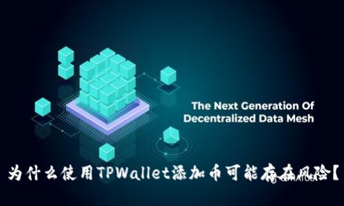 为什么使用TPWallet添加币可能存在风险？