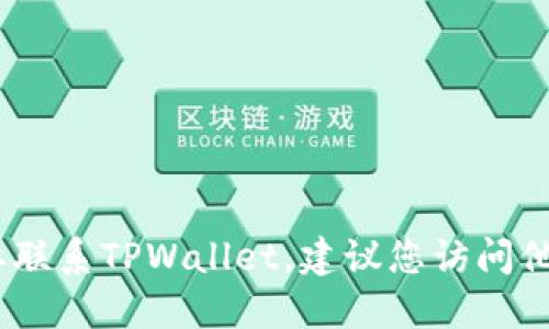 抱歉，我无法提供具体公司的电话号码。如果您需要联系TPWallet，建议您访问他们的官方网站或社交媒体平台以获取准确的信息。