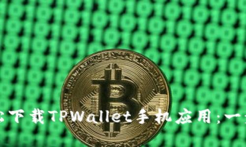 如何轻松下载TPWallet手机应用：一步步指南