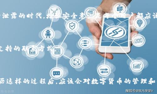 如何恢复已卸载的TPWallet账户登录

在数字钱包的使用过程中，TPWallet作为一款功能强大的加密货币钱包，一旦卸载可能会让用户感到困惑，尤其是在如何重新登录方面。对于曾经使用过这款钱包的用户来说，恢复账户有时候会变得棘手，但其实只要掌握了正确的步骤，就能够轻松解决。

第1步：重新下载TPWallet

首先，您需要前往应用商店（如Apple App Store或Google Play Store），搜索“TPWallet”并重新下载安装。确认您下载的是官方版本，以确保账户安全。下载完成后，打开应用程序。

第2步：选择登录方式

TPWallet提供了多种登录方式，通常包括助记词登录、私钥登录和绑定的手机号码登录。取决于您上一次使用TPWallet时的设置，选择合适的登录方式。

第3步：使用助记词或私钥登录

如果您是通过助记词或私钥来管理账户的用户，那么在登录页面中选择相应的选项。输入您的助记词或私钥。请注意，在输入这些敏感信息时一定要小心，以免落入网络骗局。我还记得有一次，我的一个朋友为了找回他的加密钱包，误将助记词透露给了一个不明的网站，结果他损失惨重。因此，一定要确认您输入信息的地方是真正的TPWallet。

第4步：重设密码（如有必要）

如果您是通过手机号码或邮箱登录的，在首次登录后，可能会提示您重设密码。这是为了确保账户的安全性。在这个过程中，建议设置一个强密码，避免使用过于简单的组合。如果可以，我会建议使用密码管理软件来更好地管理各种账户密码。

第5步：完成账户安全设置

成功登录后，不妨检查您的账户设置。启用两步验证等功能可以额外提高账户的安全性。安全性越高，资产的保护就越有保障。在这个信息和数据频繁泄露的时代，增强安全意识是每个用户都应该具备的。

其他补充事项

如果在重新登录的过程中遇到问题，比如助记词丢失或私钥无法使用，您可能需要联系TPWallet的客服寻求帮助。他们通常会在服务页面提供客户支持的联系方式。

结语

记得，有时候卸载钱包可能给你带来暂时的不便，但只要你遵循正确的步骤，或者在必要时寻求帮助，想要重新登录TPWallet其实并不复杂。而且，经历这样的过程后，应该会对数字货币的管理和保护有更深的理解。同样地，也希望每位用户都能够提高对数字资产安全的重视，从而在使用加密货币的路上走得更稳、更远。