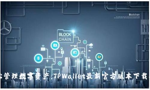 轻松管理数字资产：TPWallet最新官方版本下载指南