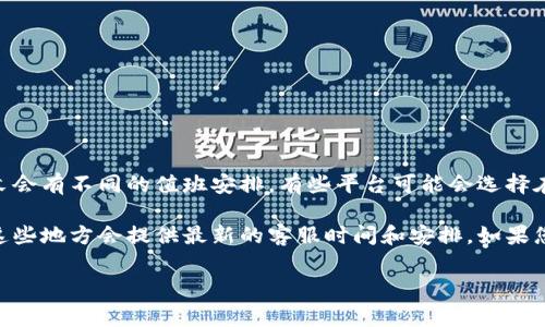 关于TPWallet客服是否在星期六休息的问题，通常情况下，许多在线客服服务在周末会有不同的值班安排。有些平台可能会选择在星期六照常运营，而有些则可能在周末休息以进行维护或员工休息。

为了获得准确的信息，建议您访问TPWallet的官方网站或者其社交媒体页面，通常这些地方会提供最新的客服时间和安排。如果您找不到相关信息，也可以发送邮件或在工作日内进行咨询，客服人员将会为您解答。

如果您需要进一步的帮助或有其他问题，请随时告诉我！