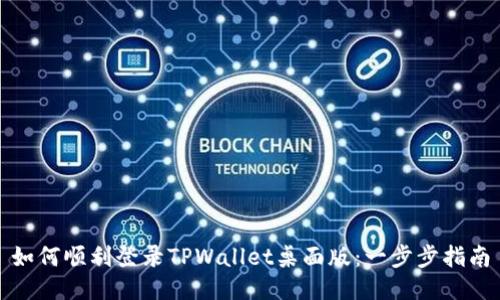 如何顺利登录TPWallet桌面版：一步步指南