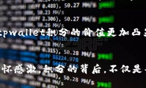 tpwallet积分是什么？它的实用价值与应用场景揭秘

tpwallet, 积分, 区块链/guanjianci

引言：走进tpwallet世界
近年来，随着数字货币和区块链技术的迅猛发展，越来越多的投资者和普通用户开始关注数字钱包。在这其中，tpwallet作为一款突出的数字钱包应用，逐渐被用户熟知。很多人可能会问，“tpwallet积分有什么用？”今天，我将为大家详细解读tpwallet积分的实用价值，以及它在日常生活中的应用场景。

tpwallet积分的基本概念
tpwallet积分是tpwallet平台内的一种虚拟货币，用户在使用tpwallet的过程中，能够通过参与各种活动、完成任务等方式获得这些积分。这些积分不仅可以用于抵扣手续费、兑换礼品和参与平台活动，还可以提升用户在平台中的等级，使他们享受更多的优惠和特权。对于普通用户来说，tpwallet积分就像日常生活中的积分卡，积累到一定程度后就能换取更有价值的服务或产品。

tpwallet积分的实用价值
tpwallet积分其最大的实用价值在于提升用户的体验和降低使用成本。在我自己的使用经历中，积分系统确实让我感受到了经济实惠的乐趣。例如，我曾经参加过一次tpwallet组织的线上活动，完成了一些简单的任务，最终获得了不少积分。这些积分可以用来抵消我的交易手续费，令我在进行数字货币交易时，能够节省一些费用。对于频繁交易的用户来说，这无疑是一笔可观的节省。

如何获得tpwallet积分
那么，用户如何能够获得tpwallet积分呢？其实，tpwallet提供了多种方式让用户轻松获取积分。除了常规的交易记录产生的积分外，用户还可以通过参与平台的推广活动、完成特定的任务或挑战、邀请好友注册等方式获取更多积分。让我想起了我小时候参加积分兑换活动时的兴奋感，那是我第一次体会到，通过努力获取的成果是多么令人欣喜。

tpwallet积分的实际应用场景
tpwallet积分不仅可以用于降低交易手续费，还可以用于兑换各类礼品和服务。以下是几个实际应用场景：

h41. 抵扣交易手续费/h4
很多用户在交易时都希望能降低手续费。而tpwallet积分正好可以派上用场，用户在进行交易时可以选择用积分抵扣手续费，这样一来，不仅能节省资金，还能提高交易的频率。

h42. 兑换实体礼品/h4
值得一提的是，tpwallet还与一些商家合作，用户可以通过积分兑换各种实体物品。记得有一年我在某个活动中收集到的积分，兑换了一件我心仪已久的耳机，那个开心的瞬间让我至今难忘。

h43. 参与专属活动/h4
tpwallet经常会举办一些独特的活动，只有积分达到一定数量的用户才能参与。例如，某次限量版数字资产的发行，只有积分较高的用户才能优先认购。这种“优先权”让我感受到了积分的实实在在的价值。

提升用户体验的关键
tpwallet积分不仅是一个简单的奖励机制，它实际上是在提升用户的整体体验。随着越来越多的人加入数字货币的世界，对于便捷、实惠的需求也逐渐增加。tpwallet的积分系统正好迎合了这种需求，使得用户在使用过程中感受到更多的乐趣和价值。

未来的发展与展望
随着区块链技术的不断演进，tpwallet积分的机制还有可能进一步完善。我期待着未来能够看到积分与更多服务的结合，比如跨平台的积分互通、与更多品牌的合作等。这会使得tpwallet积分的价值更加凸显，我也相信会有更多的新用户因这个系统而加入其中。

结论：tpwallet积分的无限可能
总的来说，tpwallet积分在降低交易成本、提升用户体验、增加互动乐趣等方面，展现了其独特的价值。回想起我小时候的简单梦想，现在能够通过数字钱包实现的小乐趣也让我心怀感激。积分的背后，不仅是每一次的交易，更是一种全新的生活方式。希望每位用户都能在tpwallet的世界中，找到属于自己的价值和乐趣。