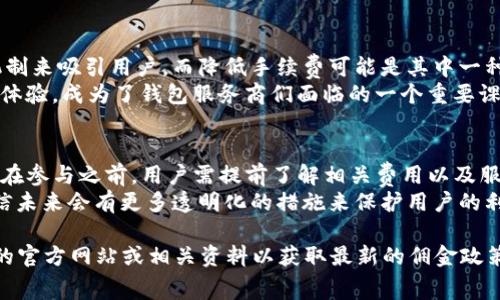 要了解tpwallet闪兑是否需要手续费，我们可以从多个角度来解析这个问题。虽然我无法提供最新的官方信息，但我可以给你一些有效的思路来帮助你理解这一点。

一、tpwallet的基本功能
tpwallet是一款数字钱包，支持多种数字资产的管理与交易，包括但不限于比特币、以太坊等主流币种。在很多情况下，数字钱包的闪兑功能允许用户在不同的数字货币之间快速兑换，这在价格波动剧烈的市场中尤为重要。

二、闪兑的原理
闪兑的工作原理通常依赖于一个去中心化的交易协议，用户在钱包中发起兑换请求后，系统会根据当时的市场行情给出兑换比例。这样的好处是用户可以快速转换资产，减少行情波动带来的风险。

三、手续费的存在与否
一般情况下，大多数数字钱包在用户进行交易或闪兑时，都会收取一定的手续费。手续费可以是固定金额，也可以是根据交易金额的一定比例进行收取。你可以把这理解为钱包提供服务的成本，类似于传统金融体系中的交易费用。
在tpwallet的情况下，具体的手续费政策可能会根据不同的币种、交易额度和市场情况而有所变化。有些钱包可能会在闪兑的过程中补贴部分手续费，以吸引更多用户使用其平台，而有些则可能会收取较高的费用。在选择闪兑服务时，用户最好提前了解相关费用，以避免意外的手续费支出。

四、我的个人经验
记得几年前我第一次使用数字钱包进行闪兑操作时，完全没有意识到手续费的问题。当时我兴奋地看到市场下跌，以为通过迅速闪兑可以避险，结果在兑换后发现不但没有盈利，还因为手续费损失了一部分资产。正是这次经历让我对闪兑的手续费有了更深刻的理解。

五、如何选择闪兑服务
在选择闪兑服务时，我建议大家比较几个不同数字钱包的手续费政策和服务质量。有时候为了寻找更低的手续费，你可能需要在几种不同的钱包间权衡利弊。
另外，值得注意的是，闪兑的速度也是选择的重要因素。在某些情况下，交易的速度和手续费是相辅相成的，有些钱包为了提高速度可能会收取更高的手续费，因此在实际操作前进行对比是非常必要的。

六、市场的趋势与展望
随着区块链技术的不断发展与创新，未来的数字钱包服务可能会变得更加多样化，一些钱包可能会尝试通过不同的激励机制来吸引用户，而降低手续费可能是其中一种策略。
目前在很多国家和地区，数字货币的使用越来越普遍，更多的用户开始关注闪兑的便捷性与经济性。如何手续费，提升用户体验，成为了钱包服务商们面临的一个重要课题。

七、总结
总体来说，tpwallet闪兑是否需要手续费这个问题并没有一个固定的答案，具体要根据实时情况、交易类型和币种来分析。在参与之前，用户需提前了解相关费用以及服务条款，以确保能做出最优的决策。
通过个人的体验和观察，我认为在数字货币日益流行的今天，了解和识别不同服务的费率是每个用户必须面对的课题，相信未来会有更多透明化的措施来保护用户的利益。

以上的内容虽然只是概述，但希望对你了解tpwallet闪兑的手续费问题有所帮助！如需更具体的信息，建议访问tpwallet的官方网站或相关资料以获取最新的佣金政策。