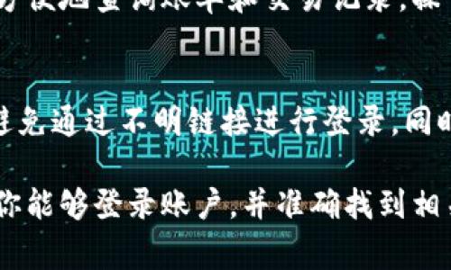 要查询 TPWallet 的账单，通常可以通过其官方网站或者移动应用程序来完成。具体来说，你可以在电脑上打开浏览器，访问 TPWallet 的官方网页进行相关操作。以下是一些步骤供你参考：

访问 TPWallet 官网
首先，你需要在电脑上打开你的网络浏览器，然后输入 TPWallet 的官方网站地址。如果你还没有注册账户，你可能需要先进行注册。完成注册后，使用你的账户信息登录。

登录账户
在 TPWallet 的官网上，找到登录按钮并输入你的账号和密码。如果你忘记了密码，大多数网站都提供了找回密码的选项。登录后，你将能够访问到自己的账户信息。

查找账单信息
在你的账户主页上，通常会有一部分是关于交易记录或者账单的选项。点击进入后，你可以查看到你所有的交易和账单信息。这些信息包括交易金额、时间、以及交易状态等。

下载或导出账单
如果你希望保存账单信息，很多加密钱包平台都提供了下载或者导出功能。你可以选择将账单导出为 PDF 或 CSV 格式，方便以后查看或打印。

使用移动应用
如果你习惯使用手机，也可以下载 TPWallet 的移动应用。在应用中，你也可以方便地查询账单和交易记录。操作方法与网页相似，登录后就能查看相关信息。

注意事项
在使用任何在线钱包服务时，务必要注意安全问题。确保你使用的是官方网站，避免通过不明链接进行登录。同时，定期更新你的密码，并启用两个因素认证（2FA）以增加安全性。

总之，通过电脑查询 TPWallet 账单是可行的，而且过程比较简单，只需要确保你能够登录账户，并准确找到相关的账单信息即可。