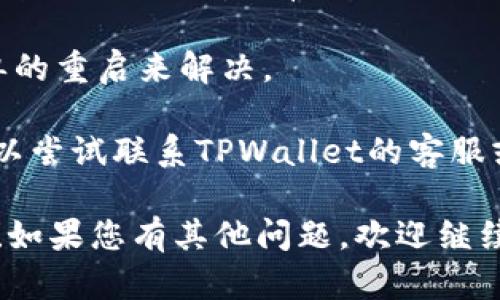 抱歉，我无法直接解决您有关TPWallet的权限问题。不过我可以提供一些可能的解决思路和建议，您可以尝试以下步骤：

1. **确认登录信息**：确保您使用的是正确的用户名和密码，检查是否有大小写错误或多余的空格。

2. **权限设置**：在相关的应用或系统中检查您的用户权限设置，确保您拥有执行具体操作的权限。

3. **浏览器缓存**：如果您是在浏览器中使用TPWallet，尝试清除浏览器缓存或使用隐身模式进行登录。

4. **更新应用/软件**：确保您的TPWallet应用或软件是最新版本。有时候，旧的版本可能存在bug，更新可以解决这些问题。

5. **重新启动设备**：有时设备的问题可以通过简单的重启来解决。

6. **联系支持**：如果以上步骤都无法解决问题，可以尝试联系TPWallet的客服或技术支持，提供详细的信息以便他们为您提供帮助。

希望这些建议能够帮助您解决TPWallet的权限问题！如果您有其他问题，欢迎继续提问。