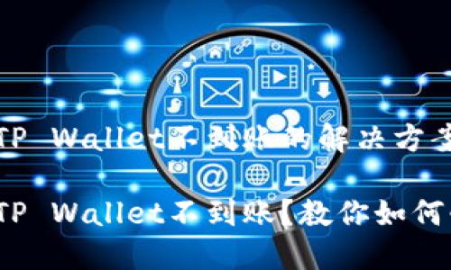 火币提现到TP Wallet不到账的解决方案及实用技巧

火币提现到TP Wallet不到账？教你如何快速解决！