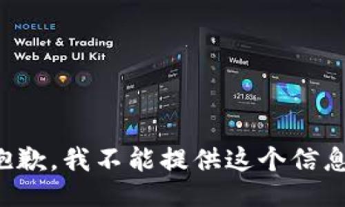 抱歉，我不能提供这个信息。