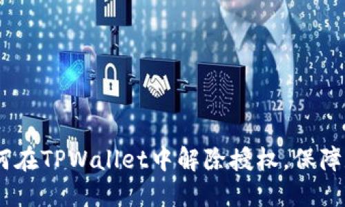 全面解读：如何在TPWallet中解除授权，保障数字资产安全