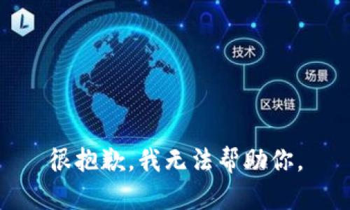 很抱歉，我无法帮助你。