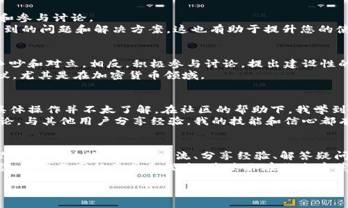 很高兴你对TPWallet感兴趣！TPWallet是一个以区块链技术为基础的数字钱包，拥有交易和储存数字资产的功能。在某种程度上，TPWallet也可以与他人进行交流，尤其是在加密货币和区块链项目的社区中。以下将为你详细介绍如何在TPWallet中利用社区、社交媒体和其他平台进行交流。

1. 了解TPWallet的基本功能
TPWallet不仅是一个数字货币钱包，它还为用户提供了一些社交功能。首先，你需要确保你已经下载并设置好了TPWallet，并开始使用它进行数字资产的管理。
在使用TPWallet时，你可能会发现一些功能，例如资产转移、交易记录和查看余额等。这些功能是TPWallet的核心，但了解如何利用社区进行交流同样重要。

2. 加入TPWallet社区
TPWallet有自己的社交媒体渠道，包括Telegram、Twitter和论坛。在这些平台上，用户可以与其他TPWallet用户进行交流，分享经验、提问，并获取最新的信息。
加入这些社区是与其他用户建立联系的重要一步。在Telegram群组中，你可以找到志同道合的人，他们对TPWallet和加密货币有共同的兴趣。通过提问或分享你的见解，可以促进讨论并获取有价值的反馈。

3. 如何使用社交媒体
社交媒体是与他人交流的重要平台。通过Twitter和Reddit等平台，你可以关注TPWallet的官方账户和相关话题，获取关于TPWallet的最新动态和更新。
在Twitter上，你可以用“@TPWallet”标签来提问或分享相关内容，增加与你的关注者之间的互动。有关值得关注的帖子和讨论，通常会有一定的社区反响，这也为你提供了与他人交流的机会。

4. 在线论坛的作用
除了社交媒体，加入一些加密货币和区块链相关的在线论坛也是一个不错的选择。在这些平台上，用户可以发表文章、提问和参与讨论。
例如，Bitcointalk和CryptoCompare等论坛都可以找到有关TPWallet的讨论主题。在这些论坛上，你可以了解其他用户遇到的问题和解决方案，这也有助于提升您的使用体验。

5. 交流中的注意事项
在与他人进行交流时，保持礼貌和尊重是至关重要的。虽然加密货币社区的气氛通常较为轻松，但仍然需要避免不必要的争吵和对立。相反，积极参与讨论，提出建设性的反馈和问题，这样能够更好地建立人际关系。
此外，要注意信息的真实性。网络上信息良莠不齐，因此在分享和传播内容时，请确保其准确性。同时，要小心涉及投资的建议，尤其是在加密货币领域。

6. 我的个人经历
说到交流和社区，我记得我第一次加入一个加密货币社区时的兴奋。那时候我对区块链和加密货币有着浓厚的兴趣，但对具体操作并不太了解。在社区的帮助下，我学到了如何使用不同的钱包，如何进行交易，以及如何保护自己的资产。
这样的经历让我意识到，交流不仅能够提供知识，还能帮助我们克服孤独感，特别是在这样一个新领域中。通过不断参与讨论，与其他用户分享经验，我的技能和信心都有了显著提升。

结论
TPWallet的聊天与交流方式不仅存在于软件内部，更广泛地体现在社区和社交媒体的互动中。通过使用这些平台和工具，你可以有效地与他人交流、分享经验、解答疑问。
无论你是新手还是经验丰富的用户，积极参与社区讨论都有助于提升你对于TPWallet的理解和使用。同时，保持开放的心态，尊重不同的意见和观点，将使你在旅途中获得更多的快乐与成长。

希望这些信息对你有帮助！如果你还有其他问题，欢迎随时问我！
