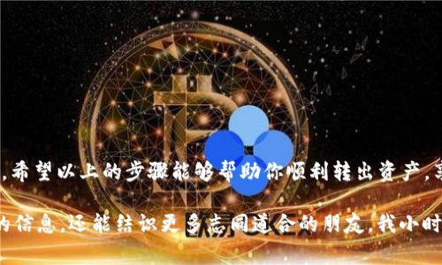 要将tpwallet中的资产转出，通常需要遵循以下步骤。TP Wallet 是一种多链钱包，可以支持多种数字资产的存储和管理。以下是转出资产的详细步骤：

步骤一：打开 TP Wallet 应用
首先，确保你的手机已经安装了 TP Wallet 应用。打开应用后，输入你的密码或使用指纹解锁，进入你的钱包界面。在这里，你可以看到你所有的数字资产，包括各种代币和加密货币。

步骤二：选择要转出的资产
在钱包主界面，浏览你的资产列表，找到你希望转出的数字资产。点击该资产进入资产详情页面，通常会显示当前余额、交易记录以及相关的操作选项。

步骤三：点击转出或发送
找到转出或发送的选项，点击进入。此时，系统会要求你输入转出金额和接收方的地址。确保在输入时仔细检查，避免因为地址错误导致资产丢失。

步骤四：输入接收地址
在“接收地址”栏中，输入你希望转出的资产接收方的地址。这可以是其他钱包地址或者交易所的存款地址。建议使用“粘贴”功能来避免输入错误，确保地址的准确性。

步骤五：确认转账信息
在完成输入之后，TP Wallet 会显示一条摘要信息，包括转出金额、接收地址和可能的网络手续费。在确认一切无误后，请点击确认按钮。如果你输入的密码或者PIN码，那么请按要求完成身份验证，以确保安全。

步骤六：等待交易确认
成功发起交易后，TP Wallet 将会显示交易的进度。此时，你可以选择继续浏览你的钱包，或者查看交易详情。根据区块链网络的繁忙程度，交易可能会需要一些时间才能被确认。你可以在钱包中检查交易状态，或使用区块链浏览器追踪你的交易。

步骤七：查看转出结果
一旦交易被确认，转出的资产将从你的钱包中扣除，同时接收方也会收到相应的资产。你可以在交易记录中查看这笔交易的详细信息。如果在交易过程中出现任何问题，建议及时联系客服或查看相关的社区支持。

注意事项
在转出资产时，一定要注意以下几点：
ul
    li确保你输入的接收地址是正确无误的，错误的地址将会导致资产的永久丢失。/li
    li提前了解转账的手续费和处理时间，以免影响你的计划。/li
    li如果你是第一次进行转账，建议小额测试，确保操作流程顺利。/li
    li定期备份你的助记词或私钥，确保在设备丢失或损坏时，能够恢复你的资产。/li
/ul

总结
转出 TP Wallet 里的资产是一个相对简单的流程，但安全始终是第一位的。确保你在每一个步骤中仔细审查，以避免不必要的损失。希望以上的步骤能够帮助你顺利转出资产，享受区块链世界带来的便利。

如果你在使用TP Wallet的过程中有任何疑问或需要进一步的帮助，建议查阅官方文档或者参与社区讨论。这样不仅可以获得最新的信息，还能结识更多志同道合的朋友。我小时候也曾尝试用数字钱包进行转账，经历过一些小挫折，但通过学习和实践，我逐渐掌握了这些技能，也希望我的经验能对你有所帮助。