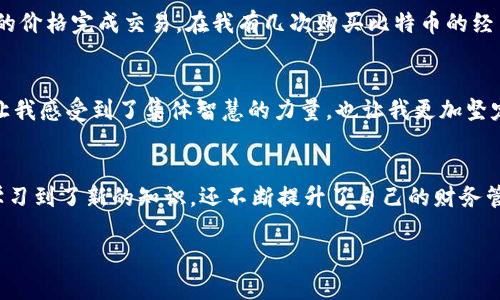   国内使用TPWallet的实用教程，轻松掌握加密数字资产管理 / 
 guanjianci TPWallet, 加密资产, 数字钱包 /guanjianci 

引言：走进加密数字资产的世界
随着区块链技术的迅猛发展，加密数字资产逐渐走入了普通人的生活。对于我而言，这是一段充满好奇与探索的旅程。早在我第一次听说比特币的时候，我便被它的背后故事所吸引，那种“去中心化”的想法让我连想都能想到未来这些数字货币会如何改变我们的生活。近年来，众多数字钱包如雨后春笋般涌现，其中TPWallet便是一款我特别推荐的工具，它为用户提供了便捷、高效的资产管理体验。

什么是TPWallet？
TPWallet是一款多功能的数字钱包，支持多种区块链资产的存储与管理。它的界面友好、操作简便，非常适合初学者使用。我记得刚开始接触数字钱包时，总是因为操作步骤复杂而感到困惑，但TPWallet打破了这一壁垒，让我能够轻松管理自己的资产。不仅如此，TPWallet还支持交易与交易记录查询，让用户的每一笔交易都能井然有序。

TPWallet的下载与安装
如果你还没有下载TPWallet，下面的步骤会对你有所帮助。用户可以在TPWallet的官方网站或者各大应用商店中找到并下载该应用。应用的兼容性极佳，不论是Android系统还是iOS系统，都能顺利安装。记得在安装完成后，打开应用时一定要仔细阅读相关权限说明，确保钱包能正常运行。

创建钱包：简单且安全
在TPWallet上创建钱包是个性化的过程。用户可以选择使用电子邮件或手机号码进行注册，随后设置密码。在这里，我还是想分享我第一次创建钱包的经历。当时我有些紧张，生怕自己操作失误或者数据丢失，但一步步的引导让我很快就进入了状态。而且，钱包创建成功后会提示用户备份助记词，我深知其重要性，抓紧时间记录下来。备份是保护资产安全的第一步，绝不能马虎！

资产管理：查看与转账
进入钱包主界面后，你会发现界面非常。在这里，你可以方便地查看自己持有的各种数字资产以及实时汇率。我自己会定期查看这些资产的波动情况，以帮助我更好地进行投资决策。TPWallet的转账功能也非常强大，几乎是瞬间到账。我还记得有一次，我需要将一定数量的数字资产转给朋友，简单的输入地址与金额，点击确认，转账就完成了，这种效率令我赞叹不已。

安全性：我的数字资产守护神
在数字钱包的使用过程中，安全性一直是我最关心的问题。TPWallet不仅提供了助记词的备份功能，还支持生物识别认证与双重身份验证。在我看来，这些安全措施大大降低了风险程度。为了加强安全性，我自己在设置密码时，特别注意使用字母、数字与特殊字符的组合，创造一个较为复杂的密码，以防止万一。记得在一次安全讲座上，有专家提到，安全意识是保护数字资产的第一步，这句至今仍然烙印在我的心中。

加密资产的购买与交易
随着对数字资产的认识加深，我也尝试着进行了一些交易。TPWallet支持多种交易对，可以直接在钱包中进行购买或出售数字资产。交易过程简单直接，界面友好，并且出色的流动性使得我总能以较为优质的价格完成交易。在我有几次购买比特币的经历中，我发现关键在于选择合适的时机，这也让我逐渐意识到分析市场的重要性。br 我会定期关注行业动态，学习一些技术分析的方法，在这个过程中，我的投资知识也逐渐丰富，感觉自己在不断进步。

参与社区：一起成长
TPWallet背后有一个充满活力的社区，用户可以在社区中交流经验、分享故事。通过参与社区，我结识了一些志同道合的小伙伴，我们分享各自的投资策略，甚至开展线下聚会，一起讨论市场动向。这种互动让我感受到了集体智慧的力量，也让我更加坚定了对数字资产的热爱。记得有一次，我在社区发问关于币种选择的问题，得到了很多热心朋友的建议，我甚至尝试着用他们的建议进行投资，虽然未必每次都成功，但这个过程让我获益良多。

总结：与TPWallet一起走向未来
在我成长的过程中，TPWallet不仅是我管理数字资产的工具，更是我探索加密世界的重要助推剂。在我看来，随着对数字货币的逐渐理解，自己的人生也开始朝着新的方向发展。通过使用TPWallet，我不仅学习到了新的知识，还不断提升了自己的财务管理能力。br 对每个初学者来说，选择一款合适的数字钱包是步入这个领域的第一步，我相信TPWallet一定能成为你最好的伙伴。在这个变化迅速的行业中，让我们携手并进，探索和追逐属于自己的未来吧！

希望此篇分享能帮助到你，带你走进TPWallet的世界。如果你有任何问题或者想法，欢迎随时交流！