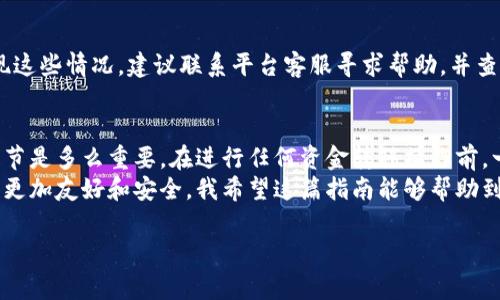 提现TP钱包（TP Wallet）中的币到币赢（CoinWin）平台是一项需要仔细操作的步骤，以确保你的资产安全和无误。以下是一个详细的操作指南，希望能帮助到你。

了解基本概念
在开始之前，我们需要了解一些基本概念。TP钱包是一种多币种数字货币钱包，支持多种区块链资产的存储和交易。而币赢（CoinWin）是一个加密货币交易平台，用户可以在此进行数字资产的买卖交易。

第一步：准备好你的币赢账户
在提现之前，确保你在币赢的平台上有一个有效的账户。如果还没有注册，可以访问币赢的官方网站，按照提示完成注册，并进行身份验证。在注册成功后，你会获得一个独特的钱包地址，这个地址是你提现时必需的。

第二步：打开TP钱包
接下来，打开你的TP钱包应用。如果你还没有安装，可以在手机的应用商店中下载并安装。在您的TP钱包中，找到您需要提现的数字货币。请注意，不同的币种提现方式可能有所不同，因此需要确保您选择的是正确的币种。

第三步：获取币赢的提现地址
在币赢平台上，进入资产管理或者充值页面，找到您要接收的币种的充值地址。复制这个地址，将其保存在您的手机剪贴板中。一定要仔细检查地址的准确性，因为发送到错误的地址可能导致资金损失。

第四步：进行提现操作
返回TP钱包，选择您要提现的币种，点击“发送”或“提现”选项。在接收地址的输入框中，粘贴之前复制的币赢地址。确认地址无误后，输入您想要提现的数量。

第五步：确认并提交交易
在最后一步，TP钱包会向您展示交易的详细信息，包括发送地址、接收地址和手续费等。请仔细核对这些信息是否正确无误，确保交易的安全性。确认无误后，点击“发送”提交交易。根据网络拥堵情况，交易可能需要一些时间来确认。

第六步：检查币赢账户的到账情况
提现申请提交后，您可以在币赢账号中查看到账情况。进入币赢的资产管理界面，查看您提取的币种是否已到账。如果长时间未到账，可以检查TP钱包的交易记录，确认是否成功发送。

第七步：常见问题解答
在实际操作过程中，用户可能会遇到一些常见问题，例如交易状态未更新、到账延迟等。若出现这些情况，建议联系平台客服寻求帮助，并查看相关的公告以获取最新信息。

个性化小贴士与总结
我自己在进行加密货币交易的时候，也曾因为操作不当而损失了一笔资金。这让我意识到，细节是多么重要。在进行任何资金转移操作前，一定要仔细核对所有的地址和信息。同时，保持对市场动态的关注，以便更好地制定交易策略。
在我看来，虽然这个过程看起来有些繁琐，但随着技术的发展，数字钱包和交易平台逐渐变得更加友好和安全。我希望这篇指南能够帮助到你，让你更加自信地进行加密货币投资与操作！

如果还有其他问题或需进一步的信息，请随时告诉我！