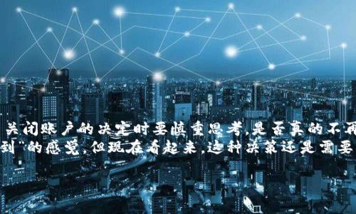 注销TPWallet账号的过程并不是特别复杂，但由于涉及到个人信息和资产安全，必须确保每一步都谨慎进行。下面是详细步骤的介绍和注意事项。

一、了解TPWallet账户

TPWallet是一款基于区块链技术的钱包应用程序，广泛用于存储和管理数字资产。很多人选择使用TPWallet是因为其简便的界面和安全性。然而，有时由于各种原因，用户希望注销自己的TPWallet账户。无论是因为不再需要使用，还是对安全性有所顾虑，注销账户的过程都需要认真对待。

二、准备注销所需信息

在你开始注销TPWallet账户之前，最好准备好以下信息。这将有助于加快注销过程，确保没有遗漏：
ul
    li登录账户所用的邮箱或手机号码。/li
    liTPWallet账户的密码。/li
    li可能需要的身份验证信息（如验证码等）。/li
    li如果你的账户中有资产，确保已进行资产的转移。/li
/ul

三、资产转移

在注销账户之前，确认你的TPWallet账户中是否还有余额或资产。由于TPWallet是用于存储数字资产的工具，一旦账户注销，账户内的资产将无法恢复。如果有资产，建议你提前将其转移到其他钱包，确保资产的安全。
这一步骤可以使你在往后的使用中避免损失。对于我来说，记得有一次因为急于注销某个账户，不小心留下了帐户中的一些小额数字货币，结果在我之后的操作中懊悔不已。

四、联系客服

注销TPWallet账户的最有效方式是联系客服。你可以在TPWallet的官方网站上找到他们的客服联系方式，包括电子邮件、社交媒体或在线客服。通过联系客服，你可以直接询问关于账户注销的具体步骤，并确保遵循官方流程。
与客户服务人员沟通时，务必清晰表达你的需求，比如要注销账户，并提供必要的身份验证信息。对于任何可能遇到的问题，保持开放的态度，积极咨询。

五、填写注销申请

根据客服的指导，你可能需要填写一份注销申请。通常，该申请里包含了你的账户信息、注销原因等。确保填写准确无误，以免造成不必要的延迟。在这方面，我曾经因为填写不全而延误了注销账户的时间，真是让人吃尽了苦头。

六、确认注销状态

申请提交后，客服通常会给你一个确认的时间表。在这个期间，保持关注你的电子邮件或TPWallet平台的消息通知，以便及时了解你账户的注销状态。一旦你的账户成功注销，务必要牢记你再也无法恢复此账户。

七、注意事项

注销TPWallet账户前，请检查以下事项：
ul
    li确保所有余额和资产已被转移或清空。/li
    li记得备份所有需要的交易记录，以备后续查询。/li
    li了解一旦注销，账户信息将无法恢复的后果。/li
    li牢记自己的账户安全，避免在注销过程中信息泄露。/li
/ul

八、总结

通过上述步骤，你应该能成功注销TPWallet账户。整个过程虽然简单，但涉及到个人资产和信息，务必小心谨慎。记住，做出关闭账户的决定时要慎重思考，是否真的不再需要这个钱包。
我小时候一度使用过类似的数字钱包，后来的决定也让我在一些没有必要的情况下进行了注销，那时候有种“再也不会用到”的感觉，但现在看起来，这种决策还是需要更深思熟虑。

希望这篇文章能帮助到你，确保在任何数字资产管理平台上都能做出明智的选择。