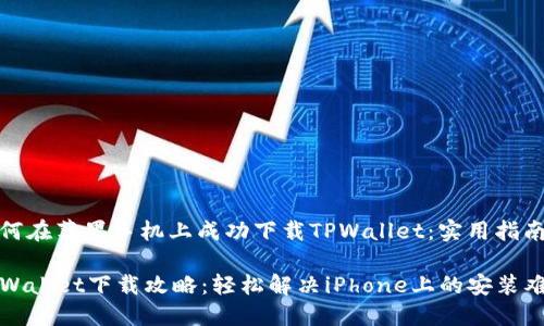 如何在苹果手机上成功下载TPWallet：实用指南

TPWallet下载攻略：轻松解决iPhone上的安装难题