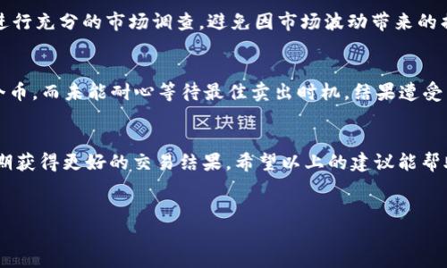 为了帮助您了解如何转让或出售TPWallet中的币（如博饼币），我们需要仔细探讨交易的步骤和过程。以下是详细的说明和建议。

第一步：了解TPWallet及博饼币
TPWallet是一个多链数字货币钱包，支持多种虚拟货币的存储、转账和交易。博饼币是TPWallet的一种数字资产，具有游戏和社区互动的特性。在决定出售之前，了解博饼币的价值和市场情况是非常重要的。您可以通过市场分析工具，查看博饼币的当前价格、交易量等信息，从而判断最佳的销售时机。

第二步：选择合适的交易平台
要出售博饼币，首先需要找到一个支持该币种的交易平台。常见的交易平台包括币安、Huobi、OKEx等大型交易所，此外，也有一些去中心化交易所（DEX）如Uniswap、PancakeSwap可能会支持某些小币种。在选择交易平台时，注意平台的安全性、手续费以及流动性。

第三步：将币转入交易平台
一旦选择了交易平台，接下来需要把您的博饼币从TPWallet转入该平台。在TPWallet中，找到“发送”或“转账”功能，输入交易平台的接收地址和您要转账的数量。请务必仔细检查地址，确保准确无误，因为虚拟货币的交易是不可逆的。

第四步：在交易平台上创建卖单
币转入交易平台后，您需要在平台上创建卖单。根据市场行情，您可以选择“限价单”或“市价单”。限价单可以让您设定希望出售的价格，而市价单则是以当前市场价格出售。如果您急于变现，市价单可能是更快速的选择。

第五步：完成交易
一旦您的卖单成功匹配，交易就完成了。您可以在平台的资产栏目中查看您的法币或其他数字资产。如果您选择了将其转换为法币（如人民币、美元等），您还需要进行提现操作。请了解平台的提现规则和手续费用，以便更好地进行资金管理。

第六步：安全性和风险管理
在出售博饼币的整个过程中，安全性绝对是首要考虑因素。确保启用双重验证、使用强密码、定期更换密码等措施来保护您的账户。此外，建议您始终保持警惕，在交易之前进行充分的市场调查，避免因市场波动带来的损失。

个人经历与反思
回想起我第一次接触数字货币的时候，那时候对这个新兴市场充满了好奇与期待。每当我看到币价的波动，心里总是充满了悸动与激动。我还记得我曾经因为急于出售某个币，而未能耐心等待最佳卖出时机，结果遭受了一定的损失。通过这次经验，我学会了在投资时保持冷静思考，仔细评估每一个决定。同时，我也意识到，教育自己、提高金融知识的重要性，才能更有效地管理自己的资产。

总结
出售TPWallet中的博饼币并不复杂，但需要您认真对待每一步操作，从选择交易平台到实际交易过程的细节，无不需要谨慎。在实施每一步时，保持警惕，了解市场信息，以期获得更好的交易结果。希望以上的建议能帮助您顺利完成出售博饼币的过程，祝您投资顺利！

TPWallet, 博饼币, 数字货币交易/guanjianci 
出售TPWallet中的博饼币：详细步骤与投资经验分享