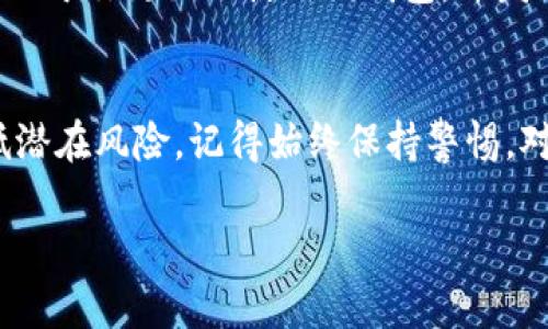 下载TPWallet或任何加密钱包应用时，可能会遇到风险提示。这些风险可以从不同的方面来解释，以下是一些关键点和解释方法，你可以参考：

1. 了解风险提示的来源
通常风险提示来源于设备的安全系统或浏览器的安全设置。它们会根据应用程序的潜在安全性、下载频率、用户评价等因素来判断。对于TPWallet这样的加密货币钱包，可能因为它不是大多数用户熟悉的应用，所以会出现风险提示。

2. 检查应用来源
在下载任何应用程序前，确保它是从官方或可信的渠道下载的。TPWallet的官方网站、官方社交媒体平台和受信任的应用商店（如Google Play或Apple App Store）是最安全的下载来源。避免通过第三方网站或不明链接下载应用，这样可以大幅降低风险。

3. 阅读用户评价
在下载应用前，查看其他用户的评价和反馈会非常重要。如果TPWallet在应用商店中有大量的积极评价和反馈，这通常意味着它是一个可信赖的应用。用户的实际使用经验可以为你提供有价值的参考。

4. 了解风险管理措施
即使下载了TPWallet，也应采取一些防护措施来管理风险。例如，确保你的设备有最新的安全更新，使用强密码，并启用两步验证来保护您的钱包。此外，定期备份你钱包中的关键资料，以防数据丢失。

5. 留意个人信息保护
使用TPWallet时，注意保护个人隐私和信息安全。切勿在应用中输入敏感信息（如你的私钥），并且定期检查应用权限，确保没有过度访问你的个人信息。

6. 学习关于加密货币的知识
增强你对加密货币及其钱包的理解，也是降低使用风险的一种方式。了解如何安全地存储和使用加密货币，会帮助你更好地管理自己的资金并提升安全意识。

7. 了解TPWallet的功能
TPWallet作为一个多功能加密钱包，提供的服务包括资产管理、交易记录查询、安全设置等。了解这些功能后，有助于你更好地使用该钱包，并发挥其最佳性能。

总结
下载TPWallet或任何其他加密钱包时，风险提示是正常的，但通过谨慎的检查和相应的安全措施，可以大大降低潜在风险。记得始终保持警惕，对任何应用保持适度的怀疑态度，确保你的加密资产的安全。

希望这些建议能够帮助你更好地理解下载TPWallet的风险及处理方式！如果还有其他疑问，欢迎随时询问。