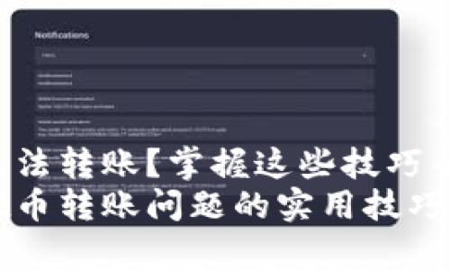 tpwallet币无法转账？掌握这些技巧帮你解决问题！
解决tpwallet币转账问题的实用技巧与经验分享