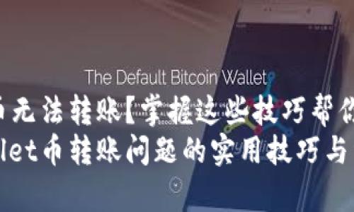 tpwallet币无法转账？掌握这些技巧帮你解决问题！
解决tpwallet币转账问题的实用技巧与经验分享