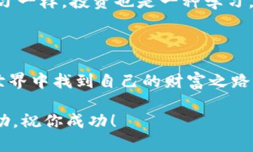 要使用TPWallet通过波场（Tron）进行USDT（或其他加密货币）转账，你可以按照以下步骤进行操作。这些步骤不仅包含了具体的操作流程，还提供了一些实用小贴士和个人经验，以帮助你更好地利用这个工具。

一、准备工作

在开始之前，确保你已经下载并安装了TPWallet，并且拥有一个波场（Tron）账户。如果你是第一次接触TPWallet，建议先对这个钱包的基本功能进行了解。在我刚接触加密货币时，同样经历了这样的阶段，初次使用的时候总是心怀忐忑，但掌握了之后感觉一切都变得简单了。

二、创建或导入波场账户

打开TPWallet，进入钱包界面。在这里，你可以选择创建一个新的波场账户，或者导入已有的账户。如果选择创建新的账户，TPWallet会提供助记词，请务必妥善保管这些助记词，因为它们是恢复你钱包的唯一凭证。我记得我在最开始使用时，曾因为没有记录助记词而损失了所有资产，这个教训让我铭记于心。

三、充值波场（TRX）

在进行USDT转账之前，你需要确保你的波场钱包中有足够的TRX余额来支付交易费用。你可以从交易所将TRX转入TPWallet，或者在钱包内通过其他方式购买。根据我的经验，选择大型交易所进行充值通常能够享受更低的手续费，确保资金安全也是非常重要的。

四、选择USDT转账功能

在TPWallet界面中，选择“USDT”钱包。接下来，你会看到转账功能。在这里，你需要输入收款方的USDT地址，非常重要的一点是确保地址的正确性，我曾经因为地址输入错误而损失了一部分资产，至今想起来都心有余悸。

五、输入金额和手续费

在填写完收款方地址后，输入你要转账的USDT数量。TPWallet会自动显示所需的TRX手续费。在这里，我建议你留意自己的余额，确保在手续费被扣除之后，还有足够的资金留在钱包里。

六、确认交易

一切信息确认无误后，点击“发送”按钮。在TPWallet上，系统会弹出一个交易确认提示，你需要再次核对所有信息。投资心理学告诉我们，细节决定成败，尤其是在加密货币交易中，确认的每一步都是关键。

七、等待确认

点击确认后，交易将被广播到波场网络。通常情况下，交易会在几分钟内完成。在这个过程中，你可以在TPWallet的交易记录中查看当前的交易状态。想起第一次等待交易确认时，心中总是七上八下，如今已经变得从容许多。

八、交易完成后的检查

交易完成后，建议你再次检查一下收款方的USDT余额。我通常喜欢使用区块浏览器查看交易详情，以确保我的交易确实得到了确认。这种透明性在加密货币领域是相当重要的，能够增加大家的信任感。

九、总结与个性化建议

TPWallet作为一款多功能钱包，其操作界面友好，并且支持多种加密货币。通过波场进行USDT转账，不仅方便快捷，而且手续费相对较低。我的经验是，对于每位初学者，熟悉不同钱包的操作流程非常有必要，只有通过实践，才能在未来的投资中更加游刃有余。

此外，保持警惕对于防止诈骗也至关重要。无论是转账还是交易，务必要确保使用的是官方渠道，避免因小失大。就像我小时候身体力行地学习一样，投资也是一种学习，记录下每一次经验教训，将帮助你在未来更好地应对市场。

最后的建议

投资有风险，选择需谨慎。在进行任何交易之前，了解市场动态和自己的投资风险承受能力是非常重要的。希望每位朋友都能在加密货币的世界中找到自己的财富之路！

通过以上步骤，你就能够顺利地用TPWallet通过波场转账USDT。如果在操作过程中遇到问题，可以参考TPWallet的官方教程或寻求社区帮助。祝你成功！