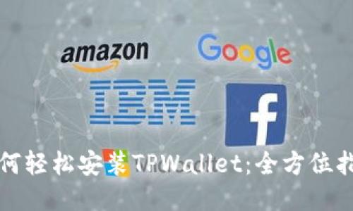 如何轻松安装TPWallet：全方位指南
