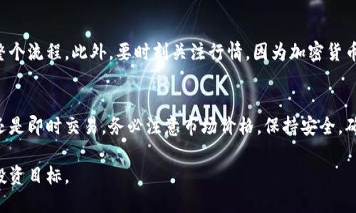 在TPWallet上将币卖出去，步骤其实很简单。以下是一个详细的操作指南，帮助你顺利进行交易。

第一步：打开TPWallet并登录
首先，你需要打开TPWallet应用。如果你还没有安装，可以在应用商店中搜索“TPWallet”并下载。安装完成后，使用你的钱包地址和密码进行登录。如果你是新用户，记得安全保存好你的助记词和私钥。

第二步：选择你要出售的币种
登录后，你将看到你的资产列表。找到你希望出售的币种，并点击进入该币种的详情页面。在这里，你可以看到该币种的实时价格、持有的数量等信息。

第三步：进入交易市场
在币种详情页面，通常会有一个“交易”或“出售”按钮，点击进入交易市场。在TPWallet中，你可以选择与其他用户进行直接交易，或者在市场上挂单出售。

第四步：选择交易方式
TPWallet一般提供两种交易方式：挂单交易和即时交易。挂单交易是指你设置一个价格，等待其他用户按你的价格来购买。即时交易则是你选择市场上的价格，立即完成交易。

第五步：填写交易信息
如果选择挂单交易，你需要设置出售的数量及价格。如果选择即时交易，系统将自动为你选择一个最佳价格。在填写完这些信息后，仔细确认无误。

第六步：确认交易
所有信息确认无误后，点击确认交易。TPWallet会提示你进行签名，使用你的私钥签名确认这笔交易。记得确保你的手机或电脑设备安全。

第七步：等待成交
如果是挂单交易，你需要耐心等待，直到有其他用户接受你的挂单。如果是即时交易，交易将会很快完成。当交易成功后，你的币将在你的TPWallet中减少，法币（或其他币种）将会到账。

第八步：提取资金
一旦你的币Successfully 通过TPWallet sold,你可能需要将资金提取到你的银行账户或其他钱包中。根据你选择的提款方式，可能需要进行一些额外的验证步骤，比如身份验证，确保你的资金安全。

对于新手的建议
如果你是第一次在TPWallet上进行交易，建议初期可以选择小额交易，熟悉整个流程。此外，要时刻关注行情，因为加密货币的价格波动较大，选择合适的时机出售能帮助你获得更好的利润。

总结
通过以上步骤，你就可以顺利地在TPWallet上将币卖出去。无论是选择挂单还是即时交易，务必注意市场价格，保持安全，确保你的交易能够顺利完成。

通过这些操作步骤，相信你能轻松地在TPWallet上进行币的买卖，实现你的投资目标。