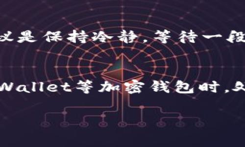 在加密货币领域，交易所转账到TPWallet的到账时间通常受到多个因素的影响，包括网络拥堵情况、所使用的区块链的确认时间以及交易所的处理效率等。以下是一些能够帮助你理解这一过程的要点。

1. 区块链的确认时间
不同的加密货币网络有不同的确认时间。例如，比特币的平均确认时间大约为10分钟，而以太坊的平均确认时间则约为15秒。TPWallet支持多种加密货币，因此转账所需的时间可能因所选货币而异。如果网络繁忙，确认时间可能会延长。为了确保转账顺利，建议在非高峰时段进行操作。

2. 交易所的处理时间
每个交易所对提现请求的处理时间有所不同。有些交易所会在几分钟内处理你的请求，而另一些可能需要几小时或更长时间。在决定从交易所转账时，最好查看该交易所的相关政策和用户反馈。我的经历告诉我，有时候即使完成了转账，交易所的处理速度也可能会影响我能否及时收到资金。在选择交易所时，考虑它们的提现速度是非常重要的。

3. TPWallet的确认机制
TPWallet自身也需要一定的时间来确认接收到的交易。这通常取决于其网络设置及其与区块链的交互能力。确认过程可能会涉及到查看网络状态和区块链的一致性。这就是为什么有时候即使在交易所那边显示转账状态为“已完成”，在TPWallet上可能仍需等待一段时间才能显示到账。

4. 网络拥堵情况
在某些情况下，由于网络拥堵导致的交易积压，用户可能会面临转账到账延迟。这种延迟通常会在交易所或区块链网络的状态页面上有所体现。如果网络流量高峰，像在虚拟货币市场中的重大事件或大规模的交易时，转账的时间可能会比预计的更长。如果有这样的情况，请保持耐心，并关注网络的实时动态。

5. 交易手续费的影响
转账时支付的手续费也是一个影响到账时间的因素。一般来说，如果支付更高的手续费，矿工会优先处理这些交易，这会导致更快的确认时间。在进行交易时，适当的手续费选择可能会让你更快地收到资金。记得在转账时检查手续费的设置，有时候它可能会影响到最后的到账体验。

6. 常见问题解答
在进行交易所到TPWallet的转账时，你可能会有一些疑问。例如，如果转账超过预计时间该怎么办？亲身经历告诉我，有时候在等待的过程会感到焦虑，但我的建议是保持冷静，等待一段时间后再进行查询。通常来说，转账会在合理时间内完成。如果长时间未到账，可以联系交易所的客服进行咨询。

7. 总结
总的来说，从交易所转账到TPWallet的到账时间并不是固定的，它受到多个因素的影响。理解这些影响因素能够帮助你更好地规划资金的流动和使用。在使用TPWallet等加密钱包时，处于安全和便利方面都要仔细检查自己的操作，保证在最佳的时机进行交易。从我个人的经历来看，合理安排时间和耐心等待，通常到最后都会有满意的结果。 

希望这些信息能帮助你更好地理解交易所到TPWallet的转账流程！如果你有更多疑问，欢迎继续讨论。