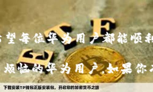 华为手机无法安装TP Wallet的原因及解决方案

华为手机, TP Wallet, 安装问题/guanjianci

在如今的智能手机市场，华为无疑是一个备受关注的品牌。很多用户选择华为手机不仅因为其强大的硬件性能和优秀的拍照能力，还因其人性化的操作界面与安全性能。然而，有些用户却在使用华为手机时，遇到了无法安装TP Wallet应用的情况，这让很多人感到困惑和失望。今天，我们就来探讨一下这个问题的根源及其解决方案。

一、关于TP Wallet

TP Wallet是一款非常实用的数字钱包应用，用户可以通过它来进行支付、存储和管理数字资产。然而，由于某些原因，这款应用在华为手机上安装受到了一些限制。首先，我们来看看为什么会出现这种情况。

二、华为手机为何无法安装TP Wallet

1. **软件兼容性问题**  
   随着Android操作系统的更新迭代，某些应用可能会出现不兼容的情况。TP Wallet可能在某些版本的Android系统上无法正常运作。华为自发布鸿蒙系统以来，部分应用的兼容性问题引发了用户的担忧。如果你的华为手机使用的是鸿蒙系统，而TP Wallet尚未进行相应的适配，就可能导致无法安装。

2. **应用来源安全性问题**  
   为了确保用户的安全，华为手机对来自不明来源的应用安装有一定的限制。如果TP Wallet的安装包不是通过官方应用市场下载，华为系统可能会自动屏蔽此类安装。因此，来自其它渠道的下载安装可能失败。

3. **地区限制**  
   有些应用在某些国家或地区无法使用，可能是出于法规遵循或市场策略的考虑。若TP Wallet在你的地区未被授权使用，安装时会被阻止。

4. **手机存储空间不足**  
   有时，用户的手机可能因为存储空间不足而无法安装新的应用程序。尽管这个问题似乎简单，但却往往被忽视。

三、解决方案

接下来，我们将为您提供一些解决这些问题的实用方法。

1. **更新系统和应用**  
   首先，确保你的华为手机操作系统是最新版本。进入“设置”  “系统更新”，检查并更新到最新的软件版本。同时，也要确认TP Wallet的最新版本是兼容的。

2. **允许不明来源的应用安装**  
   如果你想通过非官方渠道下载安装TP Wallet，可以按照以下步骤启用应用安装权限：  
   - 进入“设置”，找到“安全和隐私”  
   - 选择“更多设置”  “安装未知应用”  
   - 找到你用于下载TP Wallet的应用（如浏览器），开启“允许从此来源安装”。

3. **更换下载渠道**  
   尝试通过华为应用市场或者官方的TP Wallet网站来下载应用，确保下载的应用是正版且经过认证的。

4. **清理手机存储**  
   查看你的手机存储情况，进入“设置”  “存储”，清理不必要的文件来释放空间，以便安装新应用。

5. **使用VPN**  
   如果TP Wallet在您所在的地区被限制，可以尝试使用VPN来更改地理位置，访问已授权的下载渠道。

四、我的个人经历

说到应用安装的问题，我想起了我小时候第一次接触智能手机时的经历。那时我在尝试下载一款游戏，结果却因为手机型号不支持而苦恼不已。当我王鄙视的望着手机屏幕时，真是心如刀绞。后来我才知道，每一个应用的背后都有复杂的兼容性、授权和市场策略。

虽然现在的手机技术非常先进，但有时仍然会遇到这样的尴尬。我身边的朋友也时常分享他们在下载应用过程中遇到的各种问题。有些人甚至不得不换手机，只为了能够使用某个热门应用。其实，从某种程度上说，应用安装问题不仅仅是技术问题，更反映了我们日常生活中的种种无奈与无助。

五、总结

华为手机无法安装TP Wallet的原因，既有技术上的问题，也有外部环境的限制。用户在遇到这类情况时，不必过于焦虑，可以尝试上面提到的解决方案。希望每位华为用户都能顺利下载到所需的应用，享受更便捷的数字生活。

在科技迅速发展的今天，我们总是希望一切都能如愿以偿，然而，生活中总会出现一些意想不到的挑战。我希望通过这篇文章，能帮助到正在为应用安装而烦恼的华为用户。如果你有其他问题或经验分享，欢迎在评论区留言，让我们一起探讨更多的解决方案！