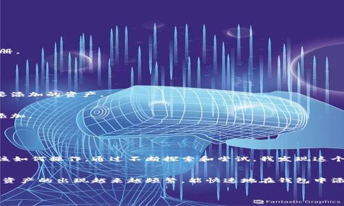 关于TPWallet新增资产的功能，目前TPWallet确实支持用户手动添加资产。用户可以通过以下步骤在TPWallet中新增资产：

### 步骤一：打开TPWallet应用
首先，确保你的手机上已安装TPWallet应用，并使用你的账户登录。如果你还没有TPWallet账户，可以通过官方渠道下载并注册。

### 步骤二：进入资产管理页面
登录后，找到资产管理的选项。这通常在主界面上显而易见，你可以直接点击“资产”或“钱包”按钮，进入所有持有资产的页面。

### 步骤三：添加新资产
在资产管理页面，你会看到一个“添加资产”或“管理资产”的按钮。点击该按钮后，TPWallet会弹出可用的资产列表，供你选择要添加的资产。

### 步骤四：搜索并选择你的资产
如果你想添加的资产不在默认列表中，你可以使用搜索功能，输入资产名称或合约地址进行查找。找到后，选择该资产并确认添加。

### 步骤五：确认并完成
完成添加后，你的资产将在钱包界面中显示出来。确保确认资产的数量和其他信息，以避免未来的任何混淆。

### 个人经历分享
我记得在我第一次使用TPWallet时，也曾面临类似的困惑。那时，我希望将一些新兴的加密资产添加到我的钱包中，但不知道该如何操作。通过不断探索和尝试，我发现这个过程其实非常简单，只要花点时间去了解系统，就能顺利完成。

### 总结
总之，TPWallet的新增资产功能非常直观，无论你是新手还是资深用户，都可以轻松完成资产管理。随着区块链技术的发展，新资产的出现越来越频繁，能快速地在钱包中添加相关资产对我们而言是非常重要的。此外，保持你的钱包更新，确保在一个安全且易于管理的环境中操作，也是非常关键的。

希望以上信息能够帮助到你，尽快开始管理和添加你的新资产吧！