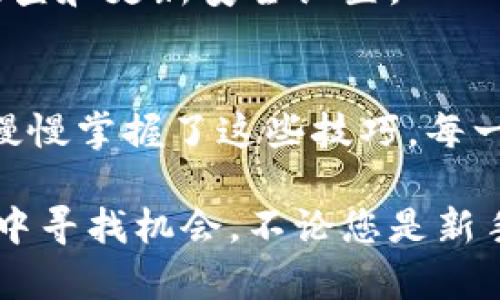 要在 TP Wallet 上出售加密货币，可以遵循以下步骤。具体步骤可能会因 TP Wallet 的更新而有所不同，但一般流程如下：

步骤一：打开 TP Wallet 并登录
首先，您需要确保自己的 TP Wallet 应用已下载并安装。在您的手机上打开应用程序，然后输入您的私人密码或使用生物识别功能登录到您的账户。

步骤二：选择您想出售的币种
在 TP Wallet 的主界面上，您将看到自己当前持有的加密资产列表。浏览这些资产，找到您希望出售的加密货币。点击该币种，您将进入该币种的详细页面。

步骤三：选择出售选项
在您选择的币种详细页面中，查找并点击“出售”或“交易”选项。这通常将在页面的显眼位置，方便用户进行操作。

步骤四：输入出售数量
接下来，您需要输入您希望出售的币的数量。有些钱包可能会显示该数量对应的法币价值或其他币种价值，方便您了解潜在收益。

步骤五：确认交易细节
在您输入交易数量后，TP Wallet 会显示一些交易细节，包括当前市场价格、费用和总价值。在确认这些信息无误后，您可以继续进行。

步骤六：选择接收资金的方法
您需要选择您希望接收资金的方式。这可能是将法币转入银行账户、PayPal 等支付平台，或者将卖出的币种转换为其他币种。确保您选择的选项适合您。

步骤七：确认并完成交易
仔细检查所有输入的信息，确保无误后，点击“确认”或“完成交易”的按钮。此时，系统可能会要求您进行一次确认，包括输入密码或使用生物识别来确认。

步骤八：查看交易记录
完成交易后，您可以在 TP Wallet 的“交易记录”部分查看您的交易详情。确保交易已成功完成并确认收到资金。

小贴士
在卖出加密货币时，建议您留意市场行情，以便选择一个最佳的出售时机。此外，确保您的钱包和交易所账户的安全，定期检查和更新安全设置。

个人经历分享
记得我第一次在 TP Wallet 上进行交易时，心里忐忑不安，因为我对如何操作还不够熟悉。随着我不断地尝试和学习，我慢慢掌握了这些技巧。每一次成功交易后，心中的成就感也在不断提升。从最初的恐惧到后来对交易的驾轻就熟，我深刻体会到了不断学习的重要性。

许多人对加密货币仍感到陌生，但我相信，只要你肯花时间去学习，掌握这些实用的技巧，每个人都可以轻松地在加密市场中寻找机会。不论您是新手还是已经有经验的用户，保持好奇心和学习的态度都是非常重要的。