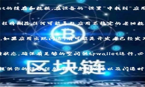 关于tpwallet下载后为何闪退的问题，可能涉及多个因素。以下是一些常见的原因及解决方案，希望对你有所帮助。

1. 应用兼容性问题
首先，确保你的设备系统满足tpwallet的安装要求。某些应用程序可能不支持较旧版本的操作系统。如果你的手机系统过于陈旧，考虑升级到最新版本，或使用另一台设备进行尝试。

2. 网络连接问题
tpwallet可能需要稳定的网络连接以正常运行。如果网络不稳定或信号较弱，可能导致应用闪退。确保你在良好的网络环境中使用应用，建议连接Wi-Fi，而不是使用移动数据。

3. 应用缓存和数据问题
有时候，应用缓存中的数据损坏可能会导致闪退。你可以尝试清除tpwallet的缓存和数据。在设备的“设置”中找到“应用管理”，选择tpwallet，点击“清除缓存”和“清除数据”，然后重新启动应用。

4. 重装应用
如果以上方法无效，可以尝试卸载tpwallet，然后重新下载并安装。这个过程将删除任何可能导致应用不稳定的老旧数据或设置。如果问题依旧，可能是因为应用本身存在bug。

5. 更新应用
开发者常常会发布更新以修复bug和提升性能。确保你的应用是最新版本。如果应用出现闪退，有可能是开发者已经发布了更新以解决该问题，记得定期检查应用商店的更新。

6. 设备存储空间不足
设备的存储空间不足同样可能导致应用无法正常启动。检查你的设备存储状态，确保有足够的空间供tpwallet运行。必要时，删除一些不常用的应用或文件以释放空间。

7. 联系客服支持
如果按照以上步骤操作后问题依然存在，可以联系tpwallet的客服支持。提供你的设备信息、操作系统版本以及闪退时的具体情况，开发者团队可能会针对这个问题提供帮助。

希望这些建议能够帮助你解决tpwallet闪退的问题。