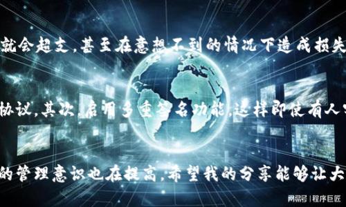 关于TPWallet取消合约授权后币是否仍在的问题，首先需要明确 TPWallet 的操作流程。TPWallet 是一个多链钱包，支持多种加密货币和区块链，而合约授权则是指用户允许某个智能合约去处理他们的代币交易。

当你在 TPWallet 中取消对某个合约的授权时，实际上意味着停止允许该合约使用你的代币。此时，你的代币依然保留在你的钱包中，并没有被删除或消失。

合约授权是什么？
合约授权的意思通常是指用户将一定数量的代币授权给某个智能合约，这样合约便可以使用这些代币进行交易、交换或其他操作。在区块链生态中，尤其是去中心化金融（DeFi）领域，这种机制非常常见。大多数使用 DeFi 服务的用户都需要先授权合约，以便能够顺利进行交易。

取消合约授权的影响
当用户决定取消授权后，所有与该合约相关的交易和操作将会停止。换句话说，你不再允许该合约转移或操作你的代币。重要的是要理解：即使合约的授权被取消，你之前存放在钱包里的币种并不会因为取消授权而消失，它们依旧在你的钱包里，只有使用权被撤回了。

我小时候的经历和学习
在我的成长过程中，我逐渐意识到，管理金融资产是多么重要。这就像我小时候帮助我的父母管理家庭开支时一样。我发现当我们没有约束的时候，很容易就会超支，甚至在意想不到的情况下造成损失。通过这段时间的经验和学习，我对加密货币及其授权制度有了更深的理解，就好像当初教会我如何合理支配家庭预算一样，管理数字资产同样需要智慧。

如何安全使用TPWallet
为了确保你的资产安全，使用 TPWallet 时应该遵循一些基本的安全措施。首先，尽量保证你的钱包是最新的版本，这样能够确保你使用的是最新的安全协议。其次，启用多重签名功能，这样即使有人窃取了你的密钥，也无法轻易转移你的资产。最后，保护好你的助记词和私钥，这些是你恢复钱包和资产的唯一凭证。

总结
总的来说，取消合约的授权不会影响你在 TPWallet 中持有的币，但是在使用合约的权限时需要谨慎。随着加密货币市场的不断发展，用户对资金和资产的管理意识也在提高。希望我的分享能够让大家更清晰地了解合约授权的概念，并在日后的操作中更加谨慎和明智。