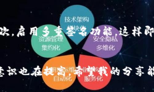 关于TPWallet取消合约授权后币是否仍在的问题，首先需要明确 TPWallet 的操作流程。TPWallet 是一个多链钱包，支持多种加密货币和区块链，而合约授权则是指用户允许某个智能合约去处理他们的代币交易。

当你在 TPWallet 中取消对某个合约的授权时，实际上意味着停止允许该合约使用你的代币。此时，你的代币依然保留在你的钱包中，并没有被删除或消失。

合约授权是什么？
合约授权的意思通常是指用户将一定数量的代币授权给某个智能合约，这样合约便可以使用这些代币进行交易、交换或其他操作。在区块链生态中，尤其是去中心化金融（DeFi）领域，这种机制非常常见。大多数使用 DeFi 服务的用户都需要先授权合约，以便能够顺利进行交易。

取消合约授权的影响
当用户决定取消授权后，所有与该合约相关的交易和操作将会停止。换句话说，你不再允许该合约转移或操作你的代币。重要的是要理解：即使合约的授权被取消，你之前存放在钱包里的币种并不会因为取消授权而消失，它们依旧在你的钱包里，只有使用权被撤回了。

我小时候的经历和学习
在我的成长过程中，我逐渐意识到，管理金融资产是多么重要。这就像我小时候帮助我的父母管理家庭开支时一样。我发现当我们没有约束的时候，很容易就会超支，甚至在意想不到的情况下造成损失。通过这段时间的经验和学习，我对加密货币及其授权制度有了更深的理解，就好像当初教会我如何合理支配家庭预算一样，管理数字资产同样需要智慧。

如何安全使用TPWallet
为了确保你的资产安全，使用 TPWallet 时应该遵循一些基本的安全措施。首先，尽量保证你的钱包是最新的版本，这样能够确保你使用的是最新的安全协议。其次，启用多重签名功能，这样即使有人窃取了你的密钥，也无法轻易转移你的资产。最后，保护好你的助记词和私钥，这些是你恢复钱包和资产的唯一凭证。

总结
总的来说，取消合约的授权不会影响你在 TPWallet 中持有的币，但是在使用合约的权限时需要谨慎。随着加密货币市场的不断发展，用户对资金和资产的管理意识也在提高。希望我的分享能够让大家更清晰地了解合约授权的概念，并在日后的操作中更加谨慎和明智。