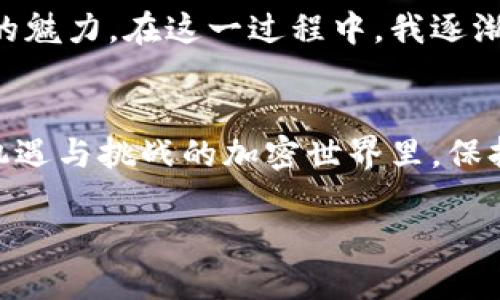 如何将币安导入TP Wallet：实用指南与个人经验分享
币安, TP Wallet, 加密货币/guanjianci

引言
在加密货币交易大潮中，越来越多的人开始探索不同的钱包选择，以便更好地管理和保护他们的资产。对于许多人来说，币安（Binance）是一项理想的交易平台，而TP Wallet更是一款出色的加密钱包。在我的加密货币旅程中，我经历了币安和TP Wallet的整合过程，今天我就将分享我个人的经验和一些实用的技巧，帮助你轻松将币安导入TP Wallet。

为什么选择TP Wallet？
首先，让我们聊聊TP Wallet。作为一款去中心化的钱包，它不仅支持多种加密货币，还提供了用户友好的界面和强大的安全性。记得我第一次使用TP Wallet时，那种简单直观的操作简直让我惊叹。特别是当我在处理小额交易时，TP Wallet的便捷性让我彻底告别了繁琐的操作流程。

币安与TP Wallet的完美结合
币安作为全球最大的加密货币交易所之一，提供了丰富的交易功能和极高的流动性，而TP Wallet则为用户提供了更好的资产管理和隐私保护。在我的经验中，将币安的资产导入TP Wallet是一种明智的选择——这让我能够随时随地管理我的资产，而不必过多依赖交易所的安全设施。

导入步骤详解
导入币安至TP Wallet的过程其实非常简单。以下是我整理的详细步骤，确保你可以顺利完成这一过程：

h4步骤1：准备工作/h4
在开始之前，请确保你已经在币安和TP Wallet上注册了账号，并完成了身份验证。此外，准备好你的登录信息和两步验证工具，以便在需要时使用。

h4步骤2：获取币安提币地址/h4
登录币安，找到“钱包”选项，然后进入“现货资产”。选择你想要提取的加密货币，点击“提币”。此时，你需要在TP Wallet中生成一个接收地址。
打开TP Wallet，选择相应的加密货币，点击“接收”按钮。系统将生成一个独特的地址。记下这个地址，以备后用。

h4步骤3：提币到TP Wallet/h4
回到币安，粘贴你刚刚在TP Wallet中获得的地址，并输入你希望提取的金额。请注意，币安通常会收取一定的提币手续费，确保你了解这个费用。
之后，确认所有信息无误，点击“提交”。在这个过程中，币安可能会要求你进行身份验证，确保你的账户安全。

h4步骤4：确认交易/h4
一旦你提交了提币申请，币安会处理你的请求。这个过程可能需要几分钟到几个小时。你可以在币安的“提币历史”中查看状态。在TP Wallet中，也可以通过“资产”界面来确认资金是否到账。当资金入账后，你会感到无比的兴奋，就像我当初第一次收到加密货币时那样。

安全性和小技巧
在整个过程中，安全性是重中之重。我建议你在提币前，先进行小额尝试，以确保一切正常。此外，启用双重验证功能，不要轻易泄露你的私钥或助记词。这些小诀窍可以显著提升你的账户安全。

个人反思
回想起我第一次接触币安与TP Wallet时，内心充满了未知的兴奋和期待。两者的整合不仅让我享受到了加密资产管理的便利，也让我更加深入了解区块链技术的魅力。在这一过程中，我逐渐意识到，数字货币依然是一个不断变化的领域，我们需要时刻保持学习和适应的能力。

结语
将币安导入TP Wallet其实不是一项复杂的工作，只需几个简单的步骤，就可以轻松实现。希望我的经验能帮助到你，快速而安全地完成资产的转移。在这个充满机遇与挑战的加密世界里，保持好奇心、实践和学习，将会是你成功的关键。

最后，祝你在加密货币的旅程中一帆风顺，收获丰厚！