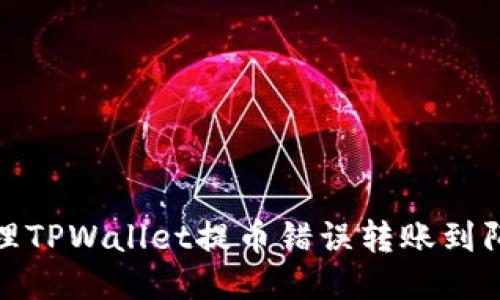 如何处理TPWallet提币错误转账到陌生地址