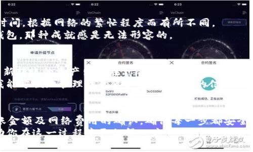  如何将TPWallet中的资产安全地转移到小狐狸钱包？ / 
 guanjianci TPWallet, 小狐狸钱包, 加密货币转移 /guanjianci 

前言
在数字货币的世界中，我们常常需要在不同的钱包之间转移资产。无论是为了更安全地储存资产，还是为了方便交易，掌握转账的技巧都是每一个加密货币用户必备的技能。本文将详细介绍如何将TPWallet中的资产安全地转移到小狐狸钱包，帮助你高效便捷地管理数字资产。

第一步：了解TPWallet与小狐狸钱包
TPWallet和小狐狸钱包（MetaMask）都是非常流行的数字货币钱包，但它们在功能和使用体验上各有特点。TPWallet是一个支持多种币种的去中心化钱包，用户可以在其中管理各种数字资产。而小狐狸钱包则以其便捷的浏览器插件和强大的DApp支持而广受欢迎。
在我刚开始接触数字货币的时候，我也曾对不同钱包的选择感到困惑。在探索不同功能的过程中，我发现小狐狸钱包的用户界面友好，更适合我这样的初学者。而TPWallet则为我提供了更丰富的资产选择，让我能方便地管理各种币种。

第二步：准备转账所需信息
在转账之前，首先需要确保你有足够的信息。你需要获得小狐狸钱包的地址，这是转账的目的地。此外，你还需要确保对方的钱包地址是正确的，尤其是在进行区块链交易时，因为一旦发送到错误地址，资产将无法追回。
我记得有一次，我的朋友将资产转错了地址，结果损失惨重。这让我对钱包地址的确认有了更深的认识。在这次转账中，我会反复核对地址，以确保一切都没有偏差。

第三步：在TPWallet中选择转账功能
打开TPWallet，找到你想要转账的资产。一般来说，你只需要在资产列表中选择对应的币种，然后点击“转账”或“发送”按钮。这个过程通常相当直观，但也有可能因不同版本而略有差异。在选择转账时，你可能会看到相关收费，确保在此时了解网络手续费的情况。

第四步：输入小狐狸钱包地址
在输入小狐狸钱包的地址过程中，一个小错误就可能导致资产的丢失，所以一定要谨慎。我们可以直接复制粘贴地址，避免手动输入所带来的错误。
回想起刚开始使用数字货币时，我总是小心翼翼地输入每一个字符，有时会因为紧张导致输错。这次转账之前，我会将小狐狸钱包地址在不同的地方做一个备份，以便可以快速核对。

第五步：确认转账金额和费用
确认好地址后，下一步是输入你希望转账的金额。确保该金额在你的TPWallet账户中是允许转账的。在这一过程中，牢记检查相关的网络费用，以确保你在转账时不会由于费用不足而失败。
有时我会特别关注这个环节，因为有些币种的手续费可能会相对较高，影响到最终转账的体验。这让我在每次转账时都尽量选择合适的节点进行操作，确保费用在可以接受的范围内。

第六步：进行转账并等待确认
确认所有信息无误后，就可以进行转账了。点击“确认”或“发送”后，转账将在区块链上进行。这一过程可能需要一段时间，根据网络的繁忙程度而有所不同。
记得我第一次进行转账后满心忐忑，等待确认的时间似乎特别漫长，生怕出现什么问题。一旦资产成功抵达小狐狸钱包，那种成就感是无法形容的。

第七步：在小狐狸钱包中确认到账
转账完成后，我们可以打开小狐狸钱包查看资产是否到账。在资产页面刷新后，等待几分钟，如果一切正常，你会看到新转账的资产出现在你的钱包中。如果没有到账，不要着急，可以检查一下区块链浏览器，确认交易状态。
有时候，看到到账的瞬间让我感到无比幸福，仿佛自己向着财富自由迈出了重要的一步。小狐狸钱包的清晰界面让我能方便地管理我的资产，增加了我的信心。

总结
上述步骤就是将TPWallet中的资产转移到小狐狸钱包的详细过程。在这个过程中，我们需要格外注意钱包地址、转账金额及网络费用的确认，确保每一步都安全且准确。在我看来，熟悉这些流程不仅可以保护我们自己的资产安全，也能让我们在未来的交易中更加自信。
如今，在越来越多的人投身于数字货币的时代，掌握数字资产管理的这项技能显得尤为重要。希望我的分享能够帮助你在这一过程中更加得心应手，享受数字货币带来的乐趣。