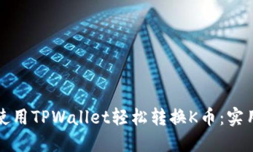 如何使用TPWallet轻松转换K币：实用指南